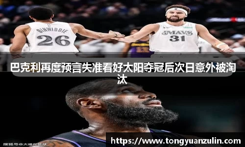 巴克利再度预言失准看好太阳夺冠后次日意外被淘汰