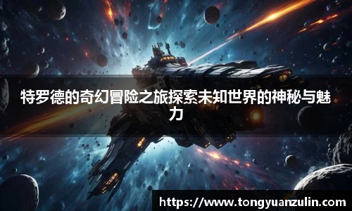 特罗德的奇幻冒险之旅探索未知世界的神秘与魅力