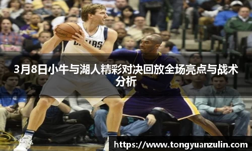 3月8日小牛与湖人精彩对决回放全场亮点与战术分析