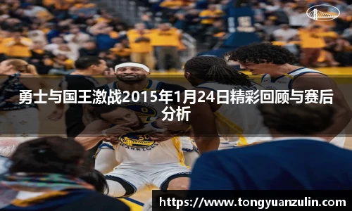 勇士与国王激战2015年1月24日精彩回顾与赛后分析