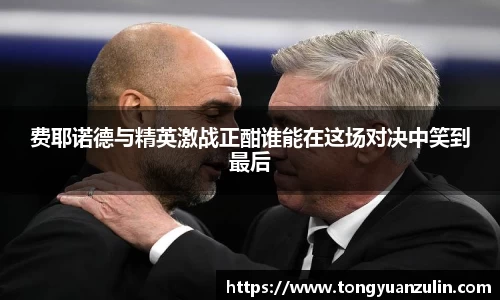 费耶诺德与精英激战正酣谁能在这场对决中笑到最后